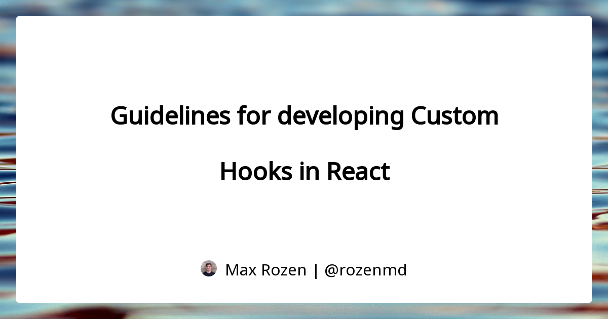 guidelines-for-developing-custom-hooks-in-react-max-rozen